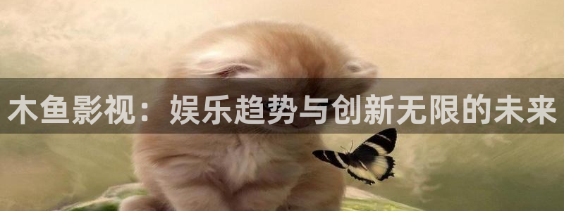 红叶电影：木鱼影视：娱乐趋势与创新无限的未来